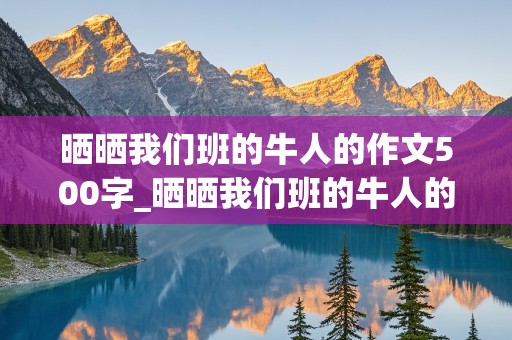 晒晒我们班的牛人的作文500字_晒晒我们班的牛人的作文500字,带评语的