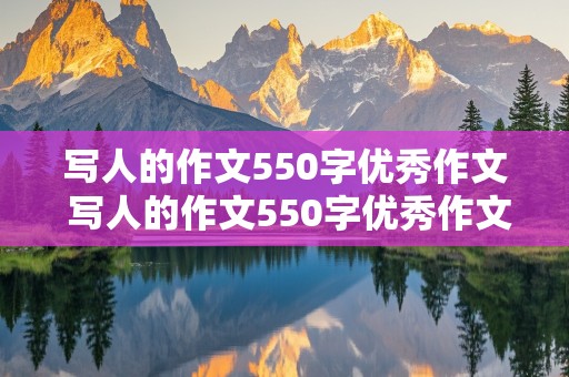 写人的作文550字优秀作文 写人的作文550字优秀作文五年级上