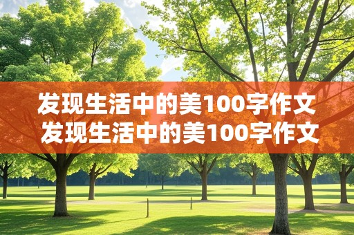 发现生活中的美100字作文 发现生活中的美100字作文怎么写