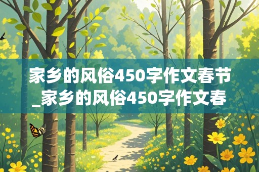 家乡的风俗450字作文春节_家乡的风俗450字作文春节广东