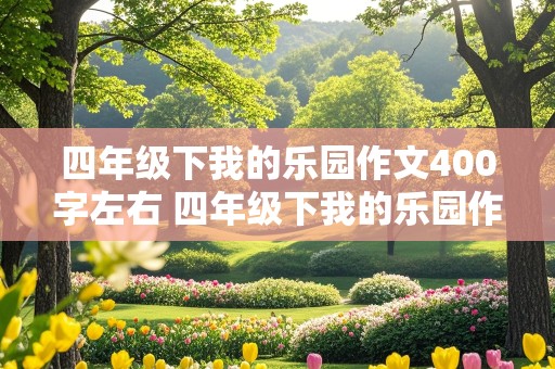 四年级下我的乐园作文400字左右 四年级下我的乐园作文400字左右卧室