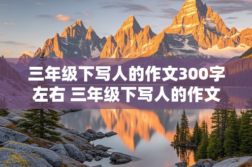 三年级下写人的作文300字左右 三年级下写人的作文300字左右:的诚实的表哥