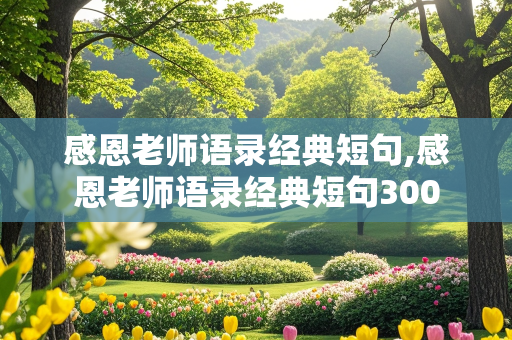 感恩老师语录经典短句,感恩老师语录经典短句300