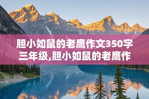 胆小如鼠的老鹰作文350字三年级,胆小如鼠的老鹰作文350字三年级下册