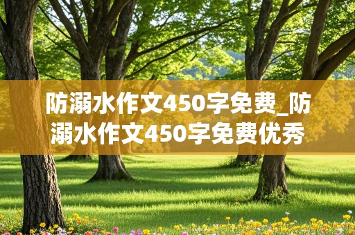 防溺水作文450字免费_防溺水作文450字免费优秀