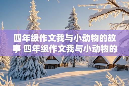 四年级作文我与小动物的故事 四年级作文我与小动物的故事350字