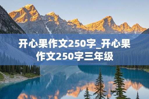 开心果作文250字_开心果作文250字三年级