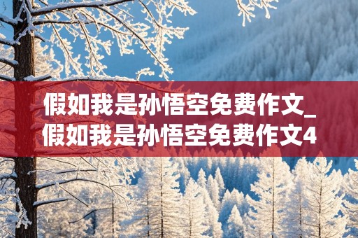 假如我是孙悟空免费作文_假如我是孙悟空免费作文400字