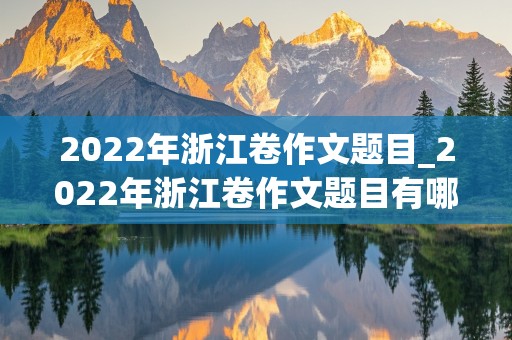 2022年浙江卷作文题目_2022年浙江卷作文题目有哪些