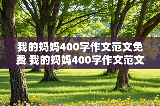 我的妈妈400字作文范文免费 我的妈妈400字作文范文免费四年级