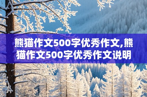 熊猫作文500字优秀作文,熊猫作文500字优秀作文说明文