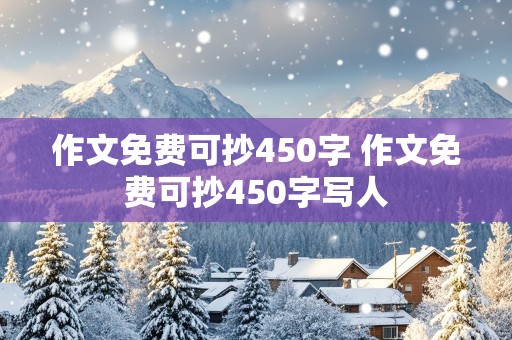 作文免费可抄450字 作文免费可抄450字写人