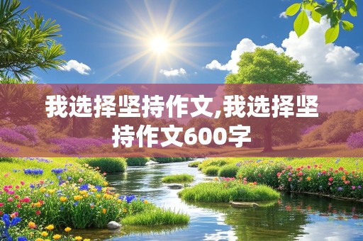 我选择坚持作文,我选择坚持作文600字