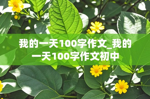 我的一天100字作文_我的一天100字作文初中