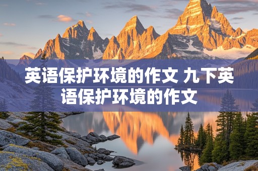 英语保护环境的作文 九下英语保护环境的作文