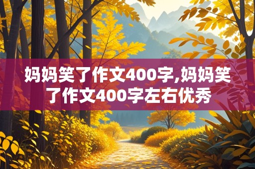 妈妈笑了作文400字,妈妈笑了作文400字左右优秀