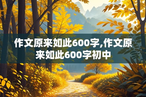 作文原来如此600字,作文原来如此600字初中