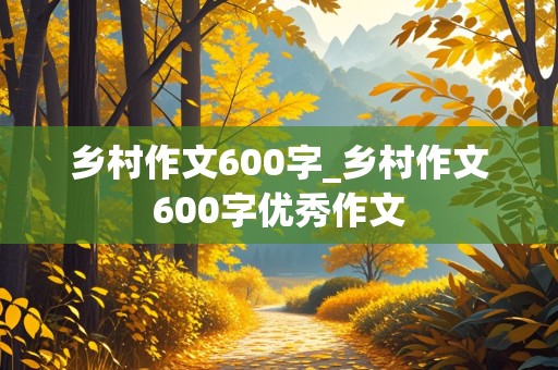 乡村作文600字_乡村作文600字优秀作文