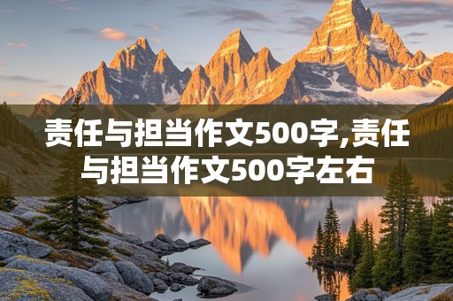 责任与担当作文500字,责任与担当作文500字左右