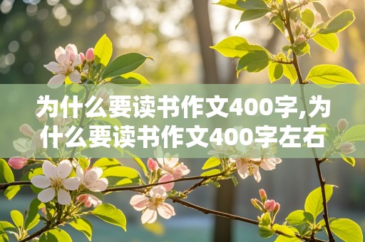 为什么要读书作文400字,为什么要读书作文400字左右