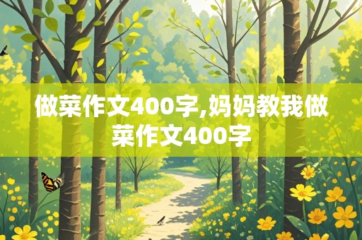 做菜作文400字,妈妈教我做菜作文400字