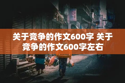 关于竞争的作文600字 关于竞争的作文600字左右