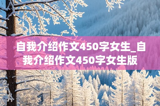 自我介绍作文450字女生_自我介绍作文450字女生版