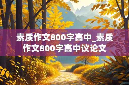 素质作文800字高中_素质作文800字高中议论文