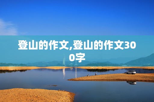 登山的作文,登山的作文300字