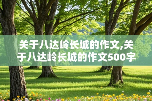 关于八达岭长城的作文,关于八达岭长城的作文500字