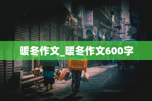 暖冬作文_暖冬作文600字