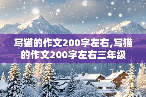 写猫的作文200字左右,写猫的作文200字左右三年级