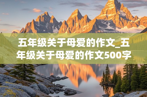 五年级关于母爱的作文_五年级关于母爱的作文500字左右