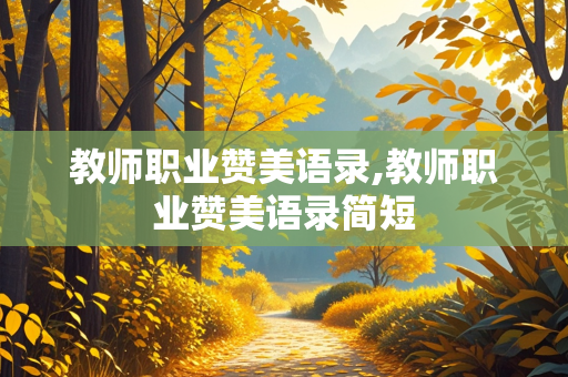 教师职业赞美语录,教师职业赞美语录简短