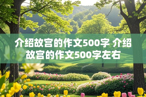 介绍故宫的作文500字 介绍故宫的作文500字左右