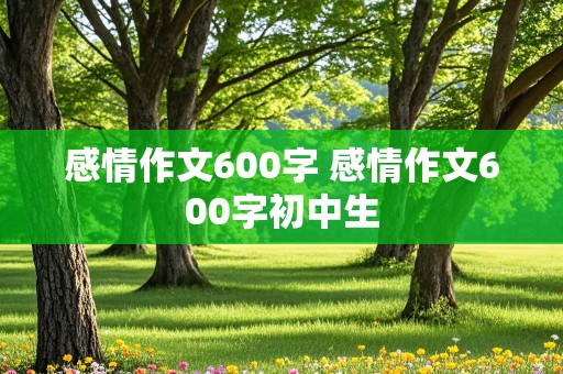 感情作文600字 感情作文600字初中生