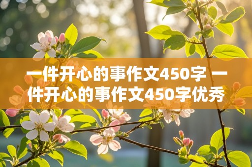 一件开心的事作文450字 一件开心的事作文450字优秀作文