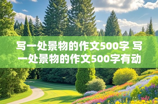 写一处景物的作文500字 写一处景物的作文500字有动有静