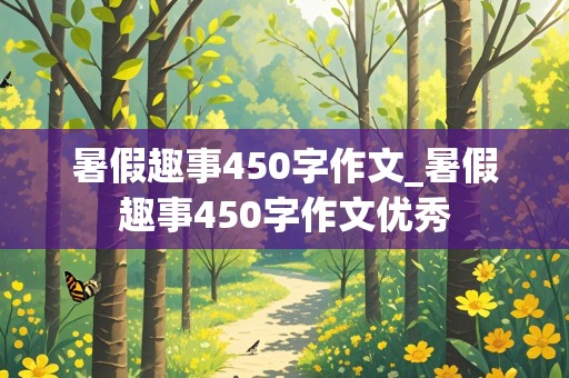 暑假趣事450字作文_暑假趣事450字作文优秀