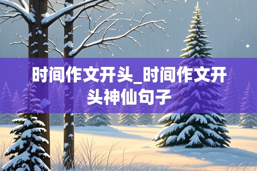 时间作文开头_时间作文开头神仙句子