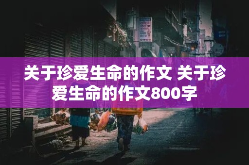 关于珍爱生命的作文 关于珍爱生命的作文800字