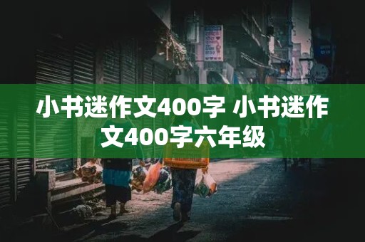 小书迷作文400字 小书迷作文400字六年级