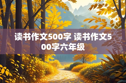 读书作文500字 读书作文500字六年级