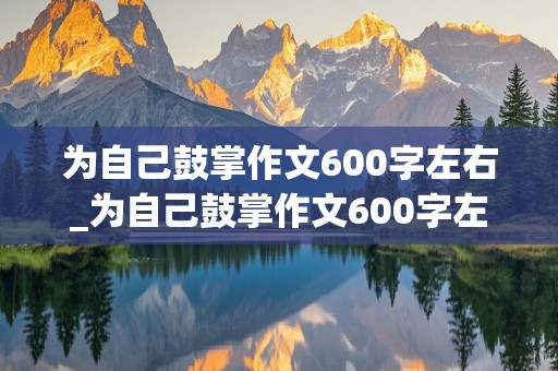 为自己鼓掌作文600字左右_为自己鼓掌作文600字左右的