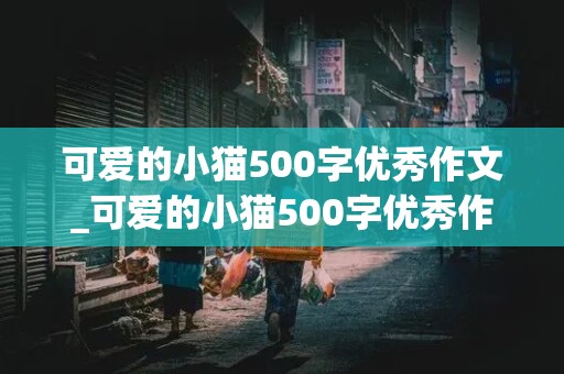 可爱的小猫500字优秀作文_可爱的小猫500字优秀作文精选