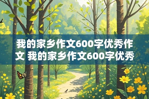 我的家乡作文600字优秀作文 我的家乡作文600字优秀作文大全