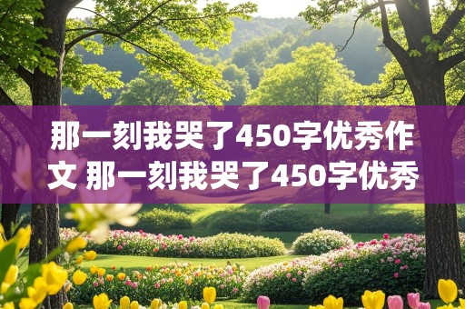 那一刻我哭了450字优秀作文 那一刻我哭了450字优秀作文(运动跑步)