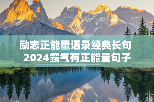 励志正能量语录经典长句 2024霸气有正能量句子