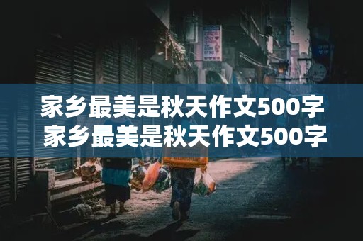 家乡最美是秋天作文500字 家乡最美是秋天作文500字怎么写