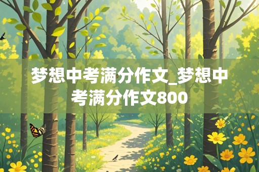 梦想中考满分作文_梦想中考满分作文800